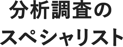 分析調査のスペシャリスト